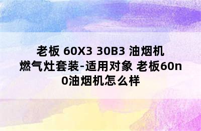 ROBAM/老板 60X3+30B3 油烟机燃气灶套装-适用对象 老板60n0油烟机怎么样